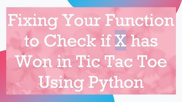 Fixing Your Function to Check if X has Won in Tic Tac Toe Using Python