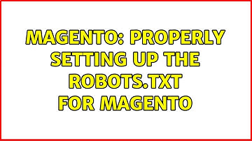 Magento: Properly setting up the robots.txt for magento (2 Solutions!!)