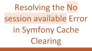 Resolving the No session available Error in Symfony Cache Clearing