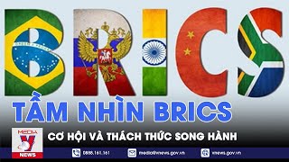 Tầm nhìn BRICS - Cơ hội và thách thức song hành - VNEWS