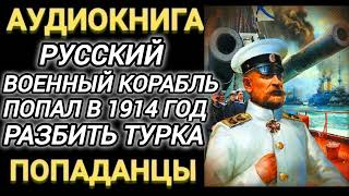 Аудиокнига ПОПАДАНЦЫ В ПРОШЛОЕ: РУССКИЙ ВОЕННЫЙ КОРАБЛЬ ПОПАЛ В 1914 ГОД РАЗБИТЬ ТУРКА