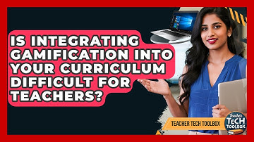 Is Integrating Gamification Into Your Curriculum Difficult For Teachers? - Teacher Tech Toolbox