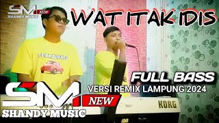 WAT ITAK IDIS - VERSI ALABAR REMIX LAMPUNG 2024 || NEW SHANDY MUSIC || KIYAY RENDI - VJ RIKO