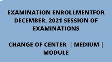 EXAMINATION ENROLLMENTFOR DECEMBER, 2021| CHANGE OF CENTER | CHANGE OF MODULE