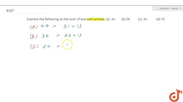 Express the following as the sum of two odd primes. (a) 44 (b) 36 (c) 24 (d) 18...