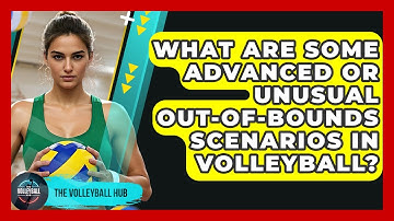 What Are Some Advanced Or Unusual Out-of-bounds Scenarios In Volleyball? - The Volleyball Hub