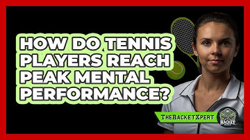 How Do Tennis Players Reach Peak Mental Performance? - The Racket Xpert