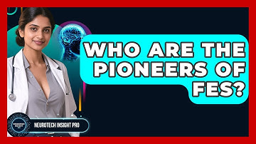 Who Are The Pioneers Of FES? - Neurotech Insight Pro