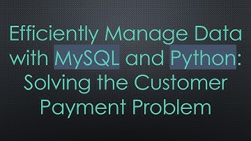 Efficiently Manage Data with MySQL and Python: Solving the Customer Payment Problem