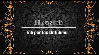 Jikustik - Tak Pantas Untukmu - Lirik