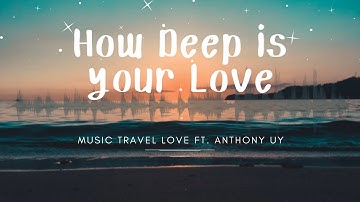 Music Travel Love Ft. Anthony Uy - How Deep is your Love ( Lyrics)