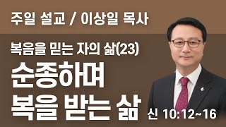 [하늘이음교회] 주일 설교 2022.10.02 || 복음을 믿는 자의 삶(23) - 순종하며 복을 받는 삶 || 이상일 목사