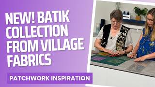 New! Batik Collection from Village Fabrics | Quilting, Patchwork & Sewing Inspiration