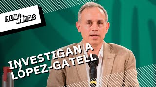 Investigarán a López-Gatell por negligencia