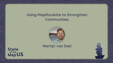 Using MapRoulette to Strengthen Communities – Martijn van Exel