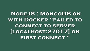 NodeJS : MongoDB on with Docker "failed to connect to server [localhost:27017] on first connect "