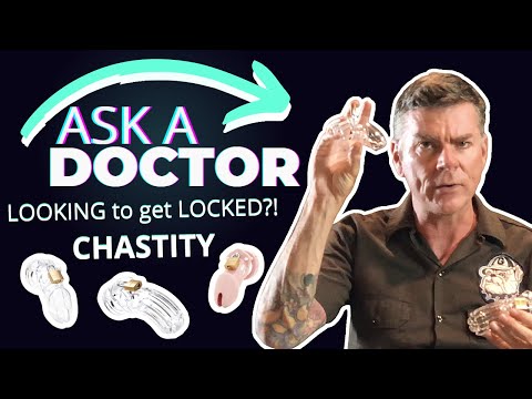 Ask a Doctor: CHASTITY: LOOKING to get LOCKED?!