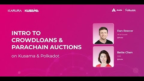 Intro to Crowdloans and Parachain Auctions on Polkadot & Kusama | Hosted by Acala & Karura