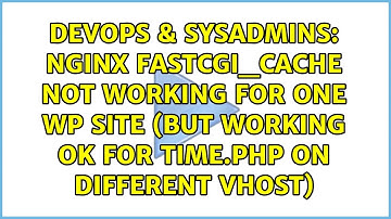 Nginx fastcgi_cache not working for one WP site (but working OK for time.php on different vhost)
