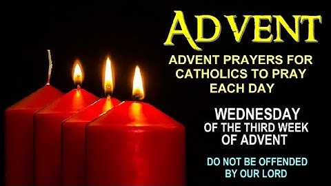 ADVENT PRAYERS FOR CATHOLICS TO PRAY EACH DAY - WEDNESDAY OF THE THIRD WEEK OF ADVENT