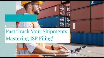Fast Track Your Shipments: Mastering ISF Filing!
