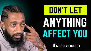 10 Powerful Principles So That NOTHING Can Affect You | NIPSEY HUSSLE