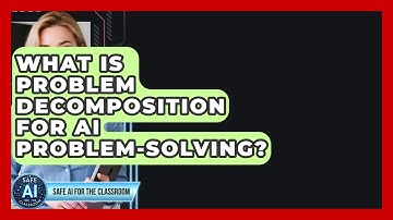 What Is Problem Decomposition For AI Problem-solving? - Safe AI for The Classroom