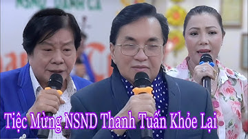Tiệc Mừng NSND Thanh Tuấn Khỏe Lại - Rất Nhiều Nghệ Sĩ Gạo Cội Hội Tụ Đến Chúc Mừng