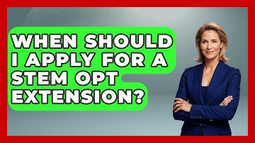 When Should I Apply For A STEM OPT Extension? - US Citizenship Immigration Guide