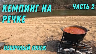 часть 2-я/ КЕМПИНГ НА РЕЧКЕ / ГОТОВИМ БОРЩ И МАКАРОНЫ С ТУШЕНКОЙ/ ОТДЫХ ДИКАРЯМИ / ПЕСОЧНЫЙ ПЛЯЖ