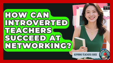 How Can Introverted Teachers Succeed At Networking? - Aspiring Teacher Guide
