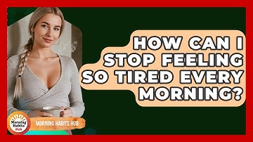 How Can I Stop Feeling So Tired Every Morning? - Morning Habits Hub