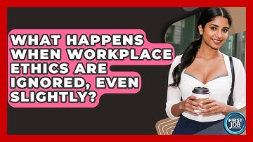 What Happens When Workplace Ethics Are Ignored, Even Slightly? - First Job Success Guide