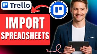 How to Import a Spreadsheet CSV or Excel to Trello Easily 2026