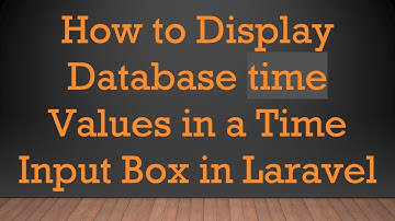 How to Display Database time Values in a Time Input Box in Laravel