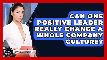 Can One Positive Leader Really Change A Whole Company Culture? - Modern Manager Toolbox