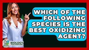 Which Of The Following Species Is The Best Oxidizing Agent? - Biology For Everyone