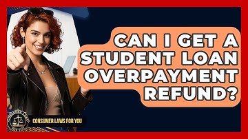Can I Get A Student Loan Overpayment Refund? - Consumer Laws For You