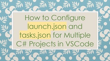 How to Configure launch.json and tasks.json for Multiple C# Projects in VSCode