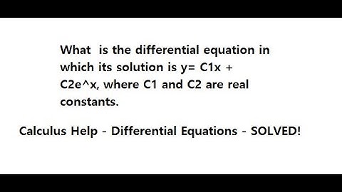 Calculus Help: What  is the differential equation in which its solution is y= C1x + C2e^x,