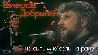 Вячеслав Добрынин - Не Сыпь Мне Соль На Рану