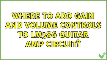 Where to add gain and volume controls to LM386 guitar amp circuit? (3 Solutions!!)