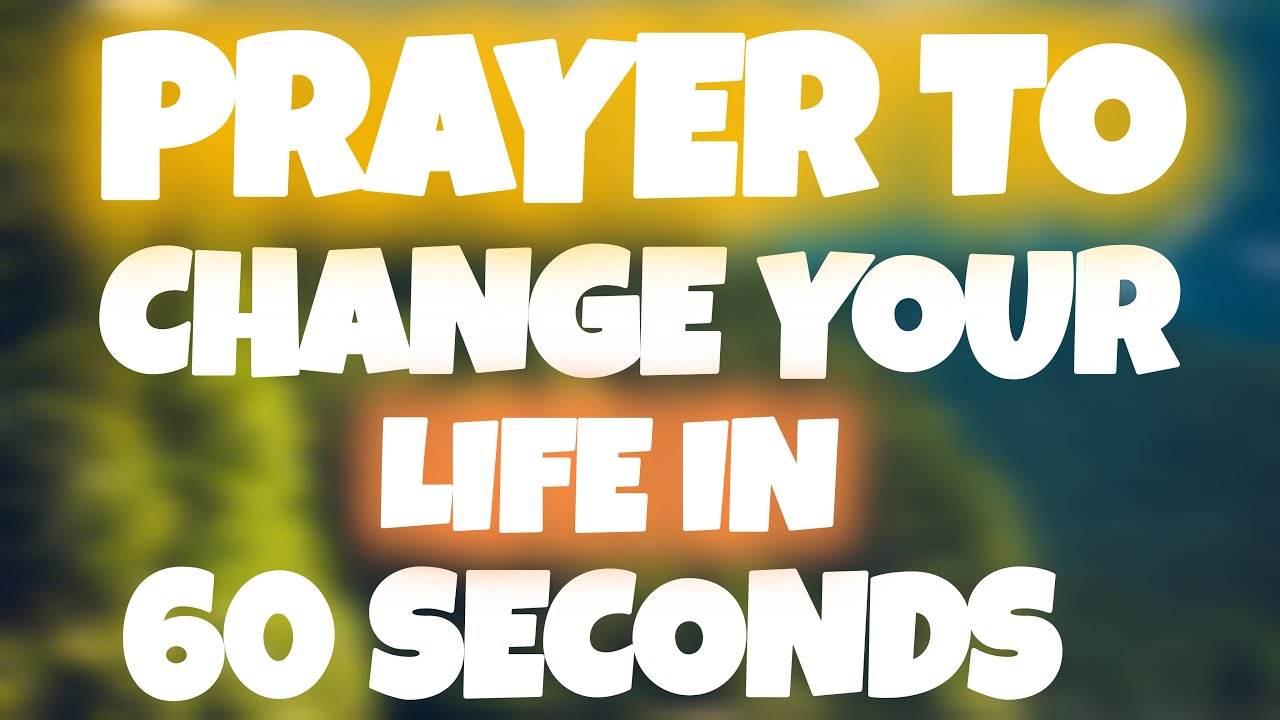 Prayer To Change Your Life In 60 Seconds - YouTube