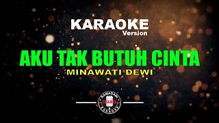 AKU TAK BUTUH CINTA - MINAWATI DEWI [Karaoke Version]