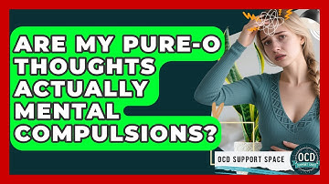Are My Pure-O Thoughts Actually Mental Compulsions? - OCD Support Space
