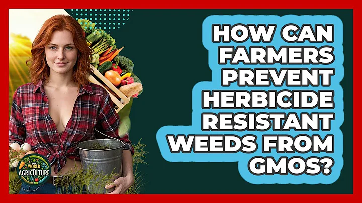 How Can Farmers Prevent Herbicide Resistant Weeds From GMOs? - The World of Agriculture