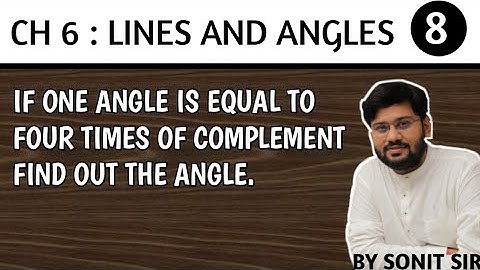 8 if one angle is equal to four times of complement find out the angle.
