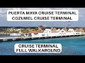 Puerta Maya Cruise Terminal Full Walkaroud | Cozumel Cruise Terminal Full WalkRound