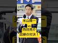 米山隆一vs西田亮介因縁の対決！キレる寸前映像‼️