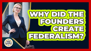 Why Did The Founders Create Federalism? - Guide To Your Rights